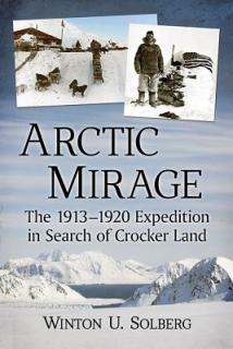 Arctic Mirage: The 1913-1920 Expedition in Search of Crocker Land