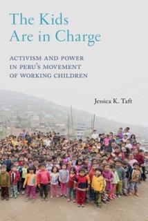 The Kids Are in Charge: Activism and Power in Peru's Movement of Working Children
