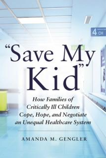 Save My Kid: How Families of Critically Ill Children Cope, Hope, and Negotiate an Unequal Healthcare System