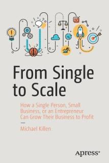 From Single to Scale: How a Single Person, Small Business, or an Entrepreneur Can Grow Their Business to Profit