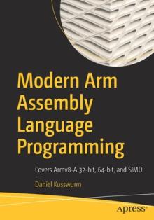 Modern Arm Assembly Language Programming: Covers Armv8-A 32-Bit, 64-Bit, and Simd