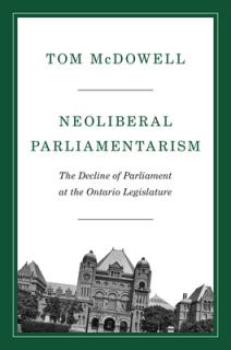 Neoliberal Parliamentarism: The Decline of Parliament at the Ontario Legislature