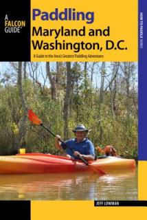 Paddling Maryland and Washington, DC: A Guide to the Area's Greatest Paddling Adventures