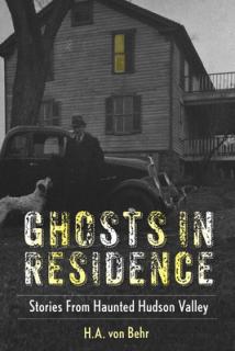 Ghosts in Residence: Stories from Haunted Hudson Valley