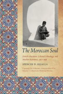 The Moroccan Soul: French Education, Colonial Ethnology, and Muslim Resistance, 1912-1956