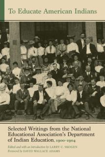 To Educate American Indians: Selected Writings from the National Educational Association's Department of Indian Education, 1900-1904