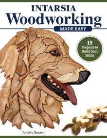 Intarsia Woodworking Made Easy: 11 Projects to Build Your Skills