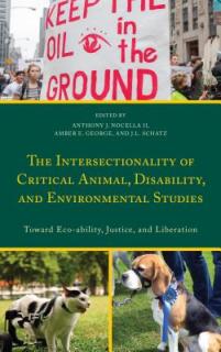 The Intersectionality of Critical Animal, Disability, and Environmental Studies: Toward Eco-Ability, Justice, and Liberation