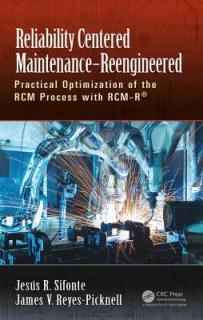 Reliability Centered Maintenance - Reengineered: Practical Optimization of the Rcm Process with Rcm-R(r)