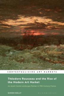 Thodore Rousseau and the Rise of the Modern Art Market: An Avant-Garde Landscape Painter in Nineteenth-Century France