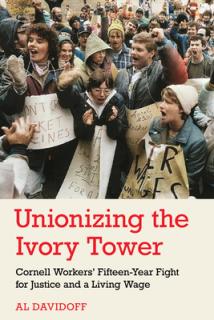 Unionizing the Ivory Tower: Cornell Workers' Fifteen-Year Fight for Justice and a Living Wage
