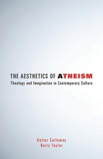 The Aesthetics of Atheism: Theology and Imagination in Contemporary Culture