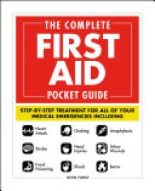 The Complete First Aid Pocket Guide: Step-By-Step Treatment for All of Your Medical Emergencies Including - Heart Attack - Stroke - Food Poisoning - C