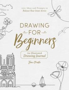 Drawing for Beginners: 100+ Ideas and Prompts to Release Your Inner Artist