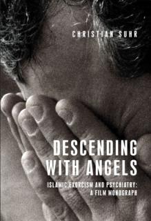 Descending with Angels: Islamic Exorcism and Psychiatry: A Film Monograph