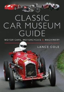 Classic Car Museum Guide: Motor Cars, Motorcycles and Machinery