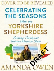 Celebrating the Seasons with the Yorkshire Shepherdess, 4: Farming, Family and Delicious Recipes to Share