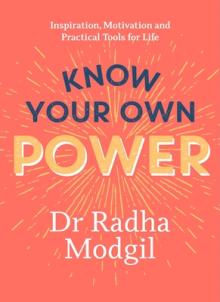 Know Your Own Power: Inspiration, Motivation and Practical Tools for Life