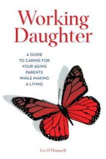 Working Daughter: A Guide to Caring for Your Aging Parents While Making a Living