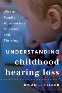 Understanding Childhood Hearing Loss: Whole Family Approaches to Living and Thriving