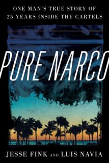 Pure Narco: One Man's True Story of 25 Years Inside the Cartels