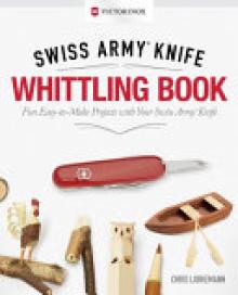 Victorinox Swiss Army Knife Whittling Book, Gift Edition: Fun, Easy-To-Make Projects with Your Swiss Army Knife