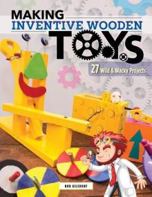 Making Inventive Wooden Toys: 33 Wild & Wacky Projects Ideal for Steam Education