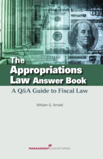 The Appropriations Law Answer Book: A Q&A Guide to Fiscal Law