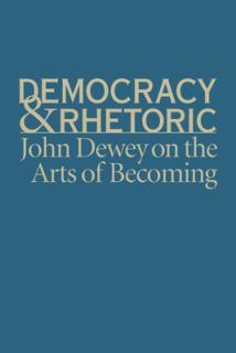 Democracy & Rhetoric: John Dewey on the Arts of Becoming