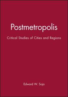 Postmetropolis: Critical Studies of Cities and Regions