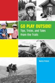 Go Play Outside!: Tips, Tricks, and Tales from the Trails