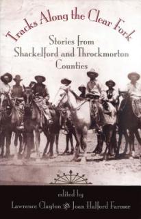 Tracks Along the Clear Fork: Stories from Shackelford and Throckmorton Counties