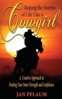 Roping the Storms of Life Like a Cowgirl: A Creative Approach to Finding Your Inner Strength and Confidence