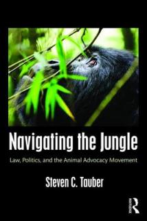 Navigating the Jungle: Law, Politics, and the Animal Advocacy Movement