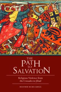 The Path to Salvation: Religious Violence from the Crusades to Jihad