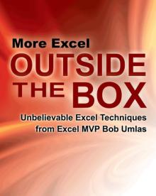 More Excel Outside the Box: Unbelievable Excel Techniques from Excel MVP Bob Umlas