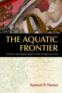 The Aquatic Frontier: Oysters and Aquaculture in the Progressive Era