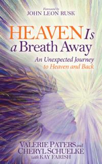 Heaven Is a Breath Away: An Unexpected Journey to Heaven and Back