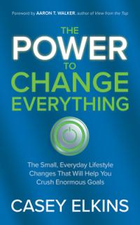 The Power to Change Everything: The Small, Everyday Lifestyle Changes That Will Help You Crush Enormous Goals
