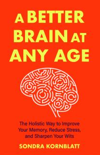 A Better Brain for Better Aging: The Holistic Way to Improve Your Memory, Reduce Stress, and Sharpen Your Wits (Brain Health, Improve Brain Function)