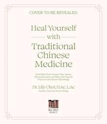 Heal Yourself with Traditional Chinese Medicine: Find Relief from Chronic Pain, Stress, Hormonal Issues and More with Natural Practices and Ancient Kn