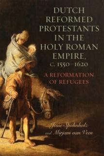 Dutch Reformed Protestants in the Holy Roman Empire, C.1550-1620: A Reformation of Refugees