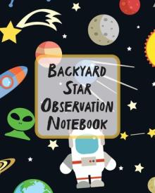 Backyard Star Observation Notebook: Record and Sketch Star Wheel Night Sky Backyard Star Gazing Planner