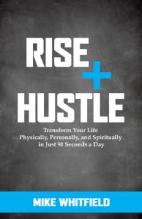 Rise and Hustle: Transform Your Life Physically, Personally, and Spiritually in Just 90 Seconds a Day