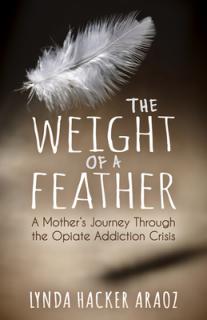 The Weight of a Feather: A Mother's Journey Through the Opiates Addiction Crisis