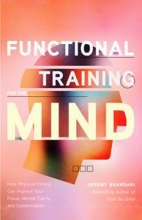 Functional Training for the Mind: How Physical Fitness Can Improve Your Focus, Mental Clarity, and Concentration (Moving Your Body)