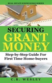 Securing Grant Money: Step by Step Guide For First Time Home Buyers
