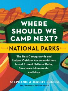 Where Should We Camp Next?: National Parks: The Best Campgrounds and Unique Outdoor Accommodations in and Around National Parks, Seashores, Monuments,