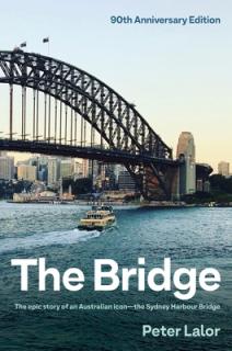 The Bridge: The Epic Story of an Australian Icon - The Sydney Harbour Bridge