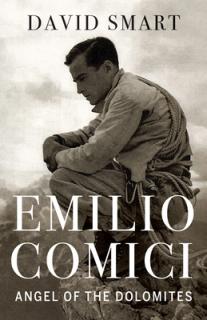 Emilio Comici: Angel of the Dolomites: Passion, Pitons, Politics and the First Big Walls